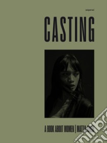 Casting. A book about women. Ediz. italiana e inglese libro di Baldi Mattia; Barzini Benedetta; Frucci Benedetta; Vigni S. (cur.)
