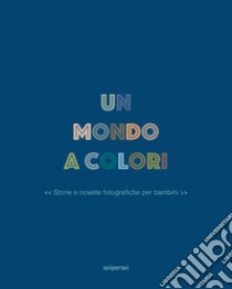 Un mondo a colori. Ediz. a colori libro di Narcisi Chiara; Vigni Stefano