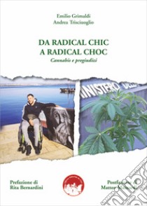 Da radical chic a radical choc. Cannabis e pregiudizi libro di Grimaldi Emilio; Trisciuoglio Andrea