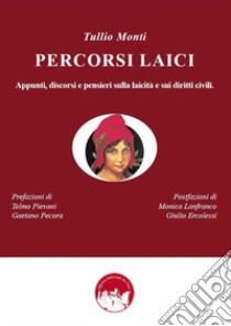 Percorsi laici. Appunti, discorsi e pensieri sulla laicità e sui diritti civili libro di Monti Tullio