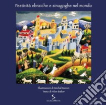 Festività ebraiche e sinagoghe nel mondo. Ediz. illustrata libro di Meron Michal; Baker Alon