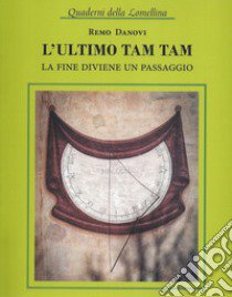 L'ultimo tam tam. La fine diviene un passaggio libro di Danovi Remo