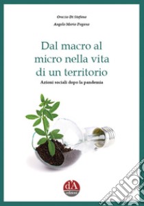 Dal macro al micro nella vita di un territorio. Azioni sociali dopo la pandemia libro di Di Stefano Orazio; Pagano Angelo Mario