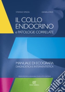 Il collo endocrino e patologie correlate. Manuale di ecografia diagnostica e interventistica libro di Spiezia Stefano; Pace Daniela