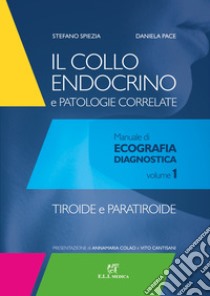 Il collo endocrino e patologie correlate. Manuale di ecografia diagnostica. Vol. 1: Tiroide e paratiroide libro di Spiezia Stefano; Pace Daniela; Garberoglio Sara