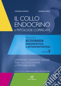 Il collo endocrino e patologie correlate. Manuale di ecografia diagnostica e interventistica. Vol. 2: Linfonodi, ghiandole salivari, follow-up post-chirurgico, FNAC, alcolizzazione e termoablazione libro di Spiezia Stefano; Pace Daniela; Garberoglio Sara