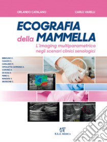 Ecografia della mammella. L'imaging multiparametrico negli scenari clinici senologici libro di Catalano Orlando; Varelli Carlo; Caiazzo Corrado