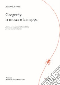 Geografly: la mosca e la mappa. Attorno ad una foto di Alberto Schön con una sua introduzione libro di Pase Andrea