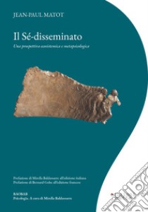 Il sé-disseminato. Una prospettiva ecosistemica e metapsicologica libro di Matot Jean-Paul; Baldassarre M. (cur.)