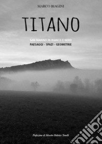 Titano. San Marino in bianco e nero. Ediz. illustrata libro di Biagini Marco