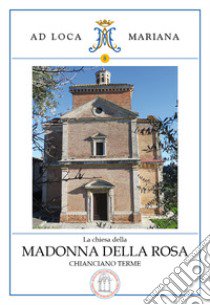 La chiesa della Madonna della Rosa in Chianciano Terme libro di Fabbri Alberto