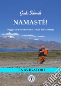 Namastè! Viaggio in moto nell'India dei Mahraja libro di Schmidt Guido Sven