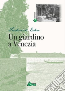 Un giardino a Venezia libro di Eden Frederick; Soletti F. (cur.)