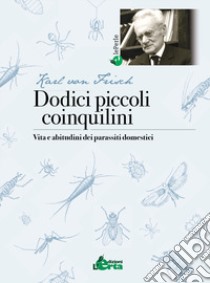 Dodici piccoli coinquilini. Vita e abitudini dei parassiti domestici libro di Frisch Karl von