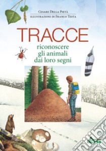 Tracce. Riconoscere gli animali dai loro segni. Ediz. illustrata libro di Della Pietà Cesare