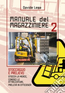 Manuale del magazziniere. Vol. 2: Stoccaggio e prelievo libro di Lega Davide