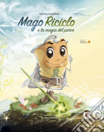 Mago Riciclo e la magia del parco. Ediz. illustrata libro di Cappelletti Beatrice