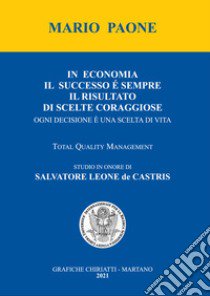 In economia il successo è sempre il risultato di scelte coraggiose. Ogni decisione è una scelta di vita libro di Paone Mario