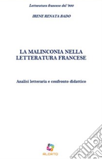 La malinconia nella letteratura francese. Analisi letteraria e confronto didattico libro di Bado Irene Renata