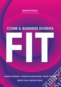 Come il business diventa fit. Nuova ediz. libro di Poggi Simone