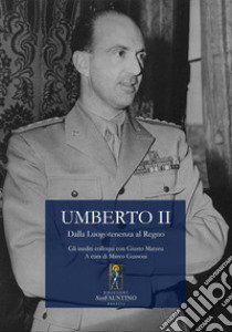 Umberto II. Dalla Luogotenenza al Regno. Gli inediti colloqui con Giusto Matzeu libro di Gussoni M. (cur.)