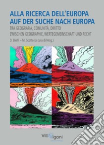 Alla aicerca dell'Europa. Auf der Suche nach Europa. Tra geografia, comunità e diritto. Zwischen Geschichte, Wertgemeinschaft und Recht. Ediz. multilingue libro di Biehl D. (cur.); Scotto M. (cur.)