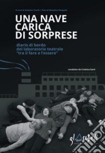 Una nave carica di sorprese. Diario di bordo del laboratorio teatrale «tra il fare e l'essere» libro di Torchi Antonia