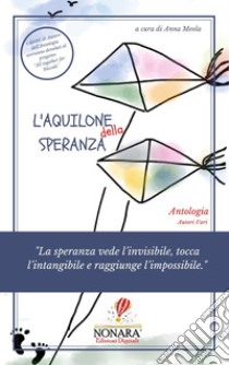 L'aquilone della speranza. «La speranza vede l'invisibile, tocca l'intangibile e raggiunge l'impossibile» libro di Meola A. (cur.)