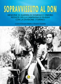 Sopravvissuto al Don. Memorie di guerra di Domenico Dimoro reduce della Campagna di Russia con la Divisione «Torino». Nuova ediz. libro di Mobilia G. (cur.); Quaranta G. (cur.)