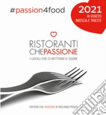 Ristoranti che passione. I locali che ci mettono il cuore in Veneto, Brescia e Trieste 2021 libro di Penzo Riccardo