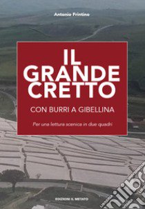 Il Grande Cretto. Con Burri a Gibellina. Per una lettura scenica in due quadri libro di Frintino Antonio