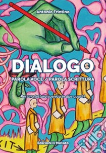 Dialogo. Parola Voce/Parola Scrittura. Per una lettura scenica in due quadri libro di Frintino Antonio