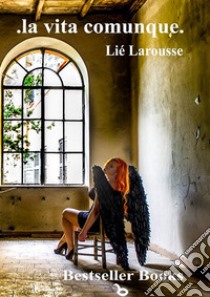 La vita comunque libro di Larousse Lié