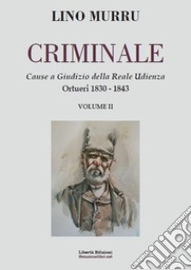 Criminale. Cause a giudizio della Reale Udienza. Vol. 2: Ortueri 1830-1843 libro di Murru Lino