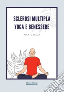 Sclerosi multipla. Yoga e benessere libro di Greco Max