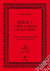 Sikelia 2. La Sicilia dei Bizantini. I Bizantini di Sicilia libro di Valpreda Susanna; Atria R. M. (cur.); Bonanno G. L. (cur.); Calcara F. S. (cur.)