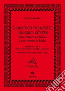 L'archivio Pignatelli Aragona Cortés. Castelvetrano medievale e altri domini di Sicilia libro di Tamburello Mirko; Atria R. M. (cur.); Bonanno G. L. (cur.)