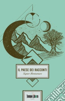 Il paese dei racconti libro di Signor Montamare; Simonella C. (cur.); Bit Creative (cur.)