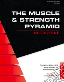 The muscle & strength pyramid: nutrizione. Ediz. integrale libro di Helms Eric Russel; Morgan Andy; Valdez Andrea; Montevecchi K. (cur.); Ghirotti A. (cur.); Zappatore F. (cur.)