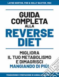 Guida completa alla reverse diet. Migliora il tuo metabolismo e dimagrisci mangiando di piú libro di Norton Layne; Baxter Holly; Improta G. (cur.); Montevecchi K. (cur.)