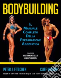 Bodybuilding. Il manuale completo della preparazione agonistica libro di Fitschen Peter J.; Wilson Cliff; Ghirotti A. (cur.)