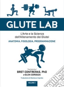 Glute lab. L'arte e la scienza dell'allenamento dei glutei. Vol. 1 libro di Contreras Bret; Cordoza Glen; Montevecchi K. (cur.); Ghirotti A. (cur.)