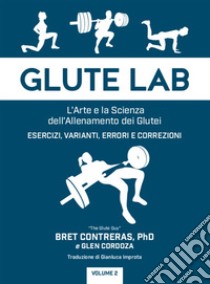 Glute lab. L'arte e la scienza dell'allenamento dei glutei. Vol. 2 libro di Contreras Bret; Cordoza Glen; Ghirotti A. (cur.); Montevecchi K. (cur.)