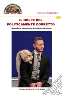 Il golpe del politicamente corretto. Quando le minoranze divengono dittatura libro di Mangiacapra Francesco