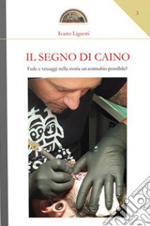 Il segno di Caino. Fede e tatuaggi nella storia, un connubio possibile? libro di Liguori Ivano