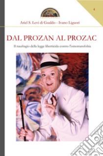 Dal Prozan al Prozac. Il naufragio della legge liberticida contro l'omotransfobia libro di Levi di Gualdo Ariel Stefano; Liguori Ivano