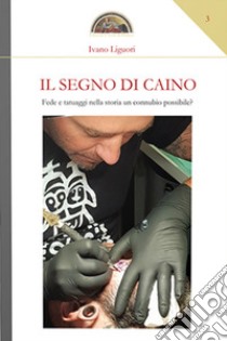 Il segno di Caino. Fede e tatuaggi nella storia, un connubio possibile? libro di Liguori Ivano