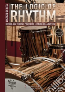 The Logic of Rhythm. Metodologia teorica e pratica per lo studio della batteria libro di De Seta Lucrezio