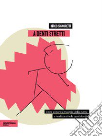 A denti stretti. Come evitare le trappole della mente e realizzarsi nella quotidianità libro di Signoretti Mirco; Bernasconi L. (cur.)