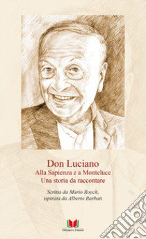 Don Luciano. Alla Sapienza e a Monteluce. Una storia da raccontare libro di Roych Mario